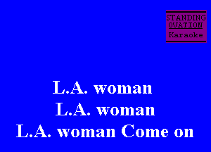 L.A. woman
L.A. woman
LA. woman Come on