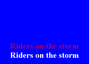 Riders on the storm