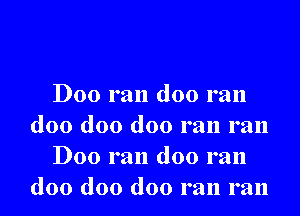 D00 ran doo ran

doo doo doo ran ran
D00 ran doo ran
doo doo doo ran ran