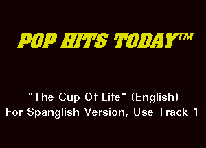 PW? HITS 'IFMMYW

The Cup Of Life (English)
For Spanglish Version, Use Track 1