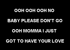 OCH OCH OCH N0

BABY PLEASE DON'T GO

00H MOMMA I JUST

GOT TO HAVE YOUR LOVE