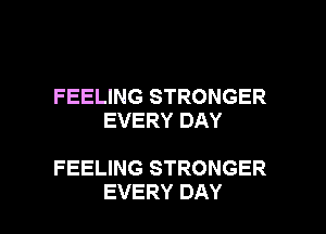 FEELING STRONGER
EVERY DAY

FEELING STRONGER
EVERY DAY