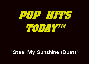 mp 5717175
T(QMSVW

Steal My Sunshine (Duet)