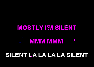MOSTLY IYM SILENT

MMM MMM '

SILENT LA LA LA LA SILENT