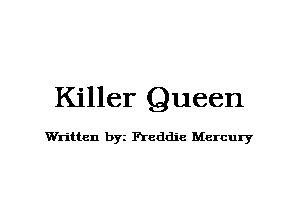 Killer Queen

Wn'tten byi Freddie Mercury