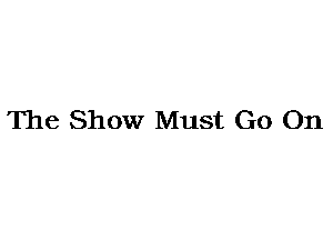 The Show Must Go On