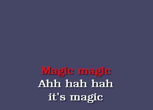 Ahh hah hah
it's magic