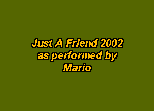 Just A Friend 2002

as performed by
Mario