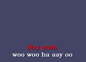 W00 W00 ha aay 00
