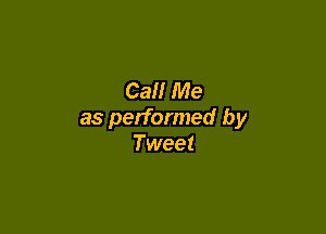 Call Me

as performed by
Tweet