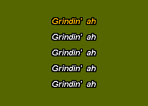 Grindin' ah
Grindin' ah

Grindin' ah

Grindin' ah

Grindin' ah