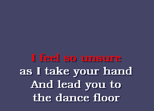 as I take your hand
And lead you to
the dance floor