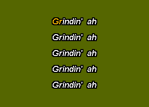 Grindin' ah
Grindin' ah

Grindin' ah

Grindin' ah

Grindin' ah