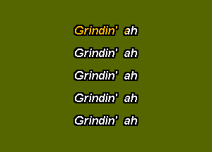 Grindin' ah
Grindin' ah

Grindin' ah

Grindin' ah

Grindin' ah