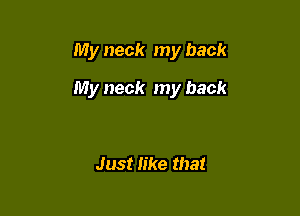 My neck my back

My neck my back

Just like that