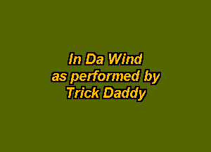 In Da Wind

as performed by
Trick Daddy