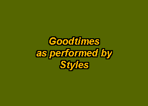 Goodtimes

as performed by
Styles