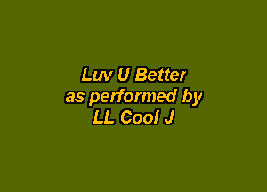 Luv U Better

as performed by
LL Cool J