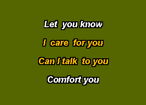 Let you know

I care for you

Can I talk to you

Comfort you