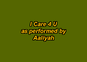 ICare4 U

as performed by
Aaliyah