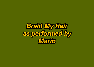 Braid My Hair

as performed by
Mario