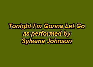 Tonight I'm Gonna Let Go
as performed by

Syleena Johnson