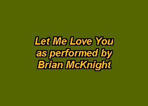 Let Me Love You

as performed by
Brian McKnight
