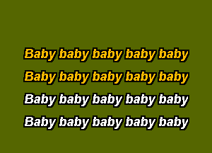 Baby baby baby baby baby
Baby baby baby baby baby
Baby baby baby baby baby
Baby baby baby baby baby