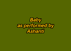 Baby

as performed by
Ashanti