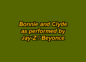 Bonnie and Clyde

as performed by
Jay-Z Beyonce