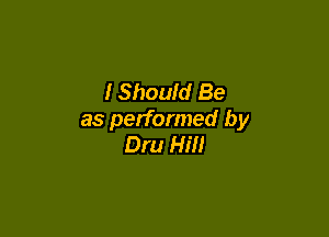 IShould Be

as performed by
Dru Hill