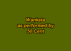 Wanksta

as performed by
50 Cent