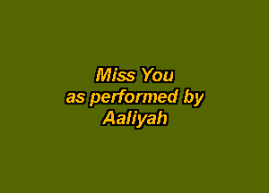 Miss You

as performed by
Aaliyah