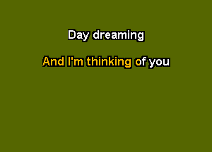 Day dreaming

And I'm thinking of you