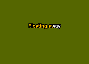 Floating away