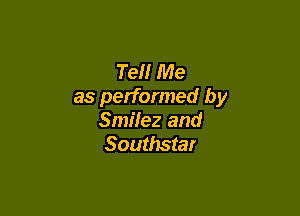 Tell Me
as performed by

Smilez and
Southstar