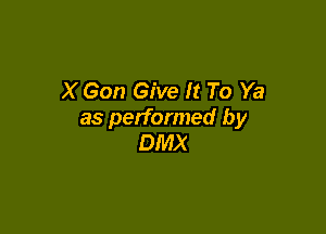 X Gon Give It To Ya

as performed by
DMX