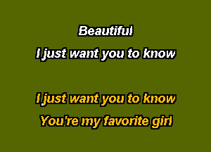 Beautiful

Ijust want you to know

Ijust want you to know

You're my favorite gm