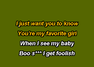 Ijust want you to know

You're my favorite gm

When I see my baby

800 3W 1 get foolish