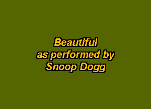 Beautiful

as performed by
Snoop Dogg