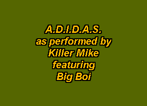 A.D.LD.A.S.
as performed by
Killer Mike

featuring
Big Boi