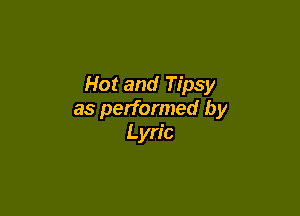 Hot and Tipsy

as performed by
Lyric