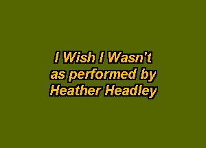 I Wish I Wasn '1

as performed by
Heather Headley