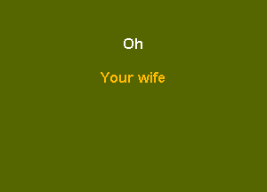 0h

Your wife