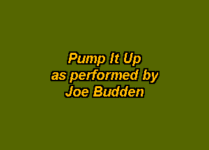 Pump It Up

as performed by
Joe Budden