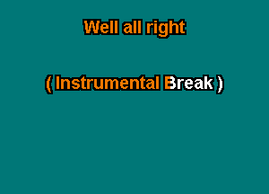 Well all right

( Instrumental Break )