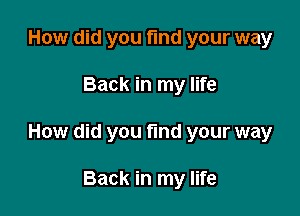 How did you fund your way

Back in my life

How did you fund your way

Back in my life