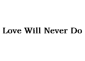 Love Will Never Do