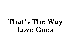 That's The Way
Love Goes