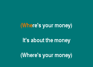 (Where's your money)

It's about the money

(Where's your money)